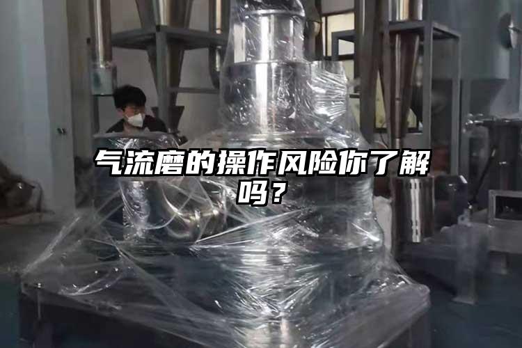 气流磨的操作风险你了解吗？